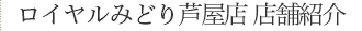 ロイヤルみどり芦屋店 店舗紹介
